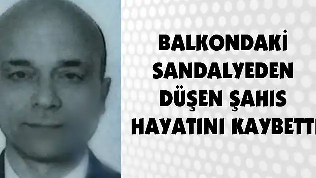 Balkondaki sandalyeden düşen şahıs hayatını kaybetti