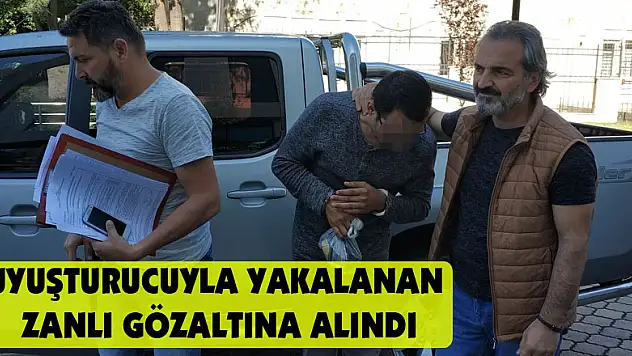 Uyuşturucuyla yakalanan zanlı gözaltına alındı