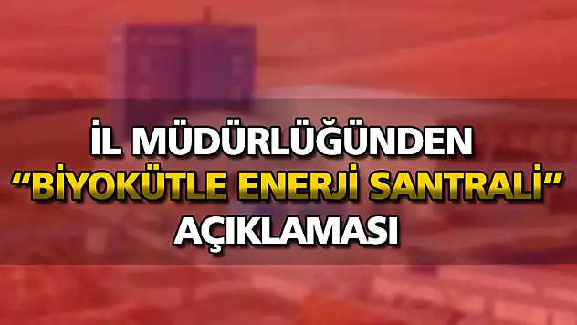 Çevre ve Şehircilik İl Müdürlüğünden 'biyokütle enerji santrali' açıklaması