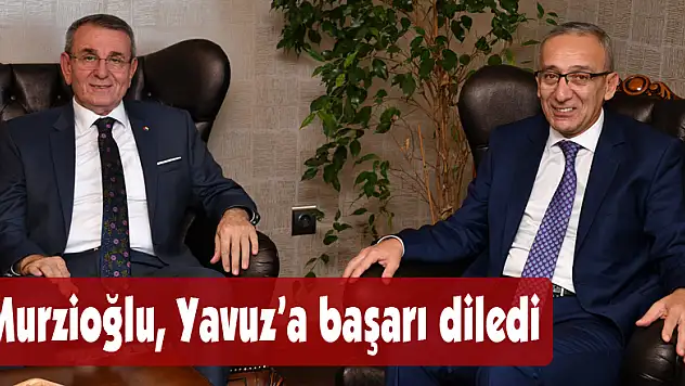  Murzioğlu, Yavuz'a başarı diledi