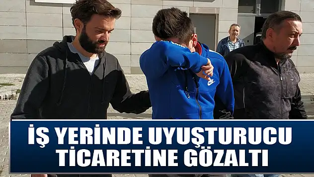 İş yerinde uyuşturucu ticaretine gözaltı