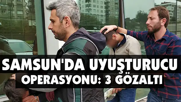 Samsun'da uyuşturucu operasyonu: 3 gözaltı