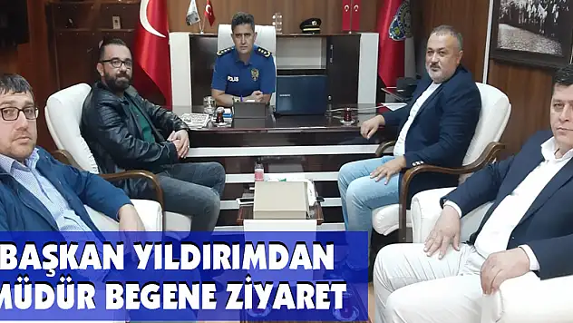 BAŞKAN YILDIRIMDAN MÜDÜR BEGENE ZİYARET