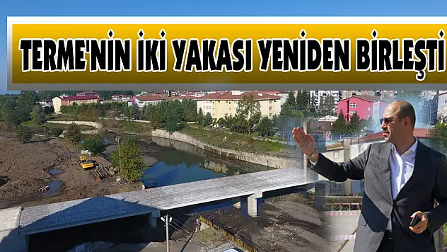 Kılıç: 'Yeni köprümüz Terme trafiğini önemli ölçüde rahatlatacak'