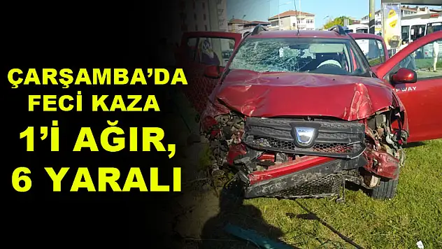 ÇARŞAMBA'DA FECİ KAZA: 1'İ AĞIR 6 YARALI