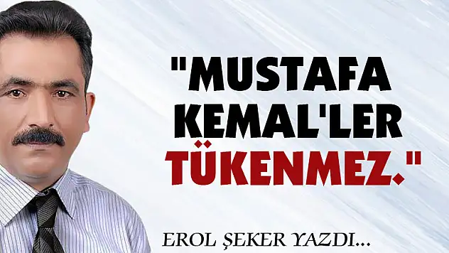 'Mustafa Kemal'ler tükenmez.'