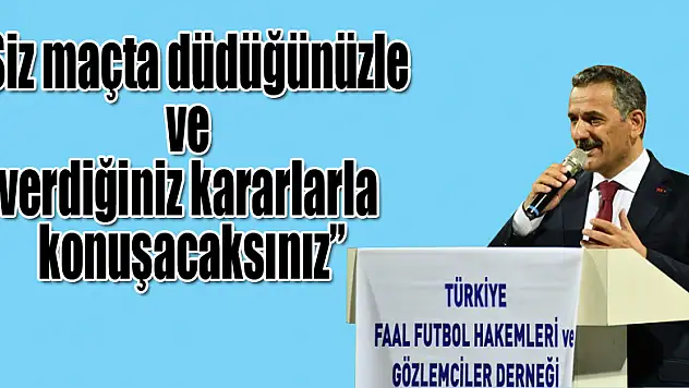 Vali Kaymak: 'Siz maçta düdüğünüzle ve verdiğiniz kararlarla konuşacaksınız'