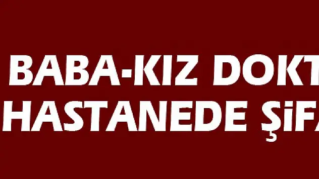 Baba-kız doktorlar aynı hastanede şifa dağıtıyor