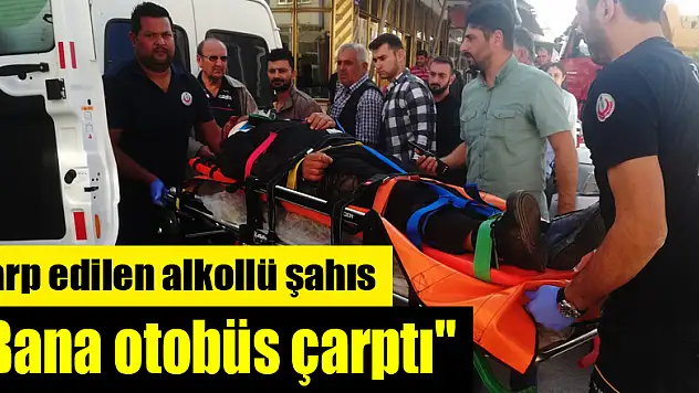 Darp edilen alkollü şahıs: 'Bana otobüs çarptı'