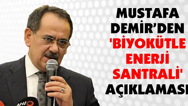 Mustafa Demir'den 'biyokütle enerji santrali' açıklaması