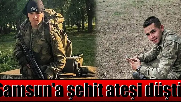 Samsun'a şehit ateşi düştü