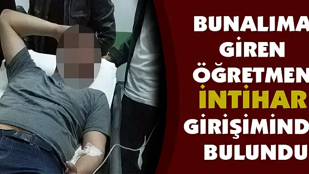 Bunalıma giren öğretmen intihar girişiminde bulundu