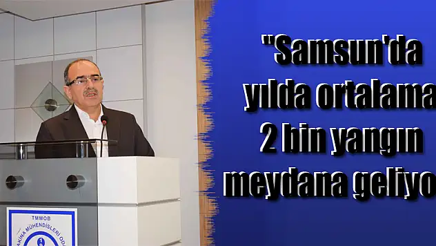 Zengin: 'Samsun'da yılda ortalama 2 bin yangın meydana geliyor'