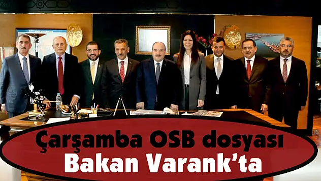 Çarşamba OSB dosyası Bakan Varank'ta