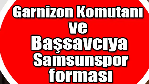 Garnizon Komutanı ve Başsavcıya Samsunspor forması