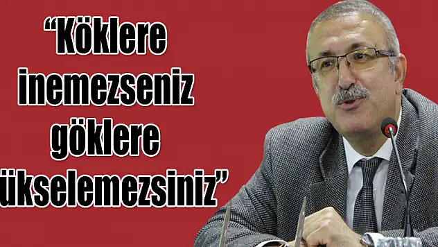 Prof. Dr. Bekir Şişman: 'Köklere inemezseniz göklere yükselemezsiniz'