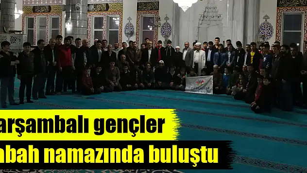 Çarşambalı gençler sabah namazında buluştu