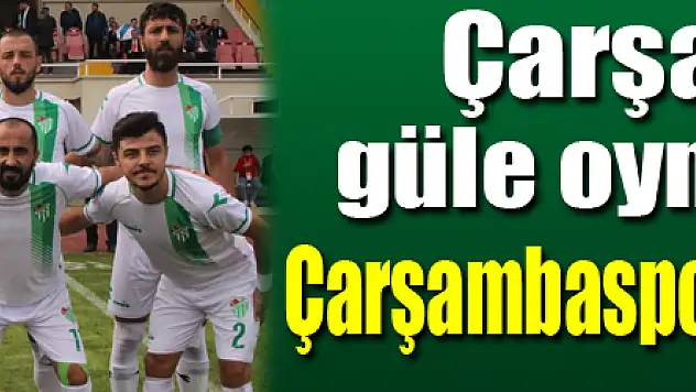 Çarşambaspor, güle oynaya kazandı