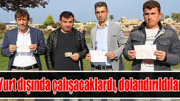 Yurt dışında çalışacaklardı, dolandırıldılar