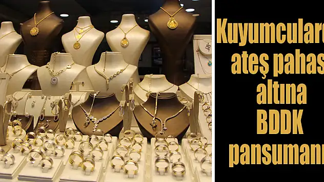 Kuyumcularda ateş pahası altına BDDK pansumanı