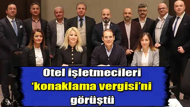 Otel işletmecileri 'konaklama vergisi'ni görüştü