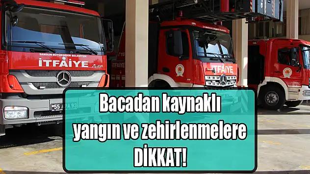 Bacadan kaynaklı yangın ve zehirlenmelere dikkat