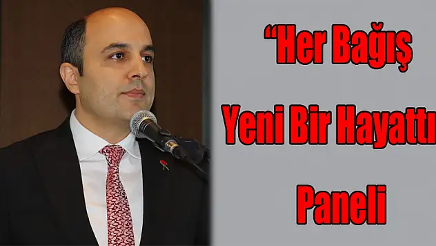 'Her Bağış Yeni Bir Hayattır' Paneli