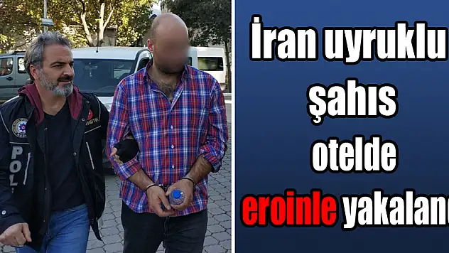 İran uyruklu şahıs kaldığı apart otelde eroinle yakalandı