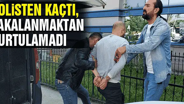 Polisten kaçtı, yakalanmaktan kurtulamadı
