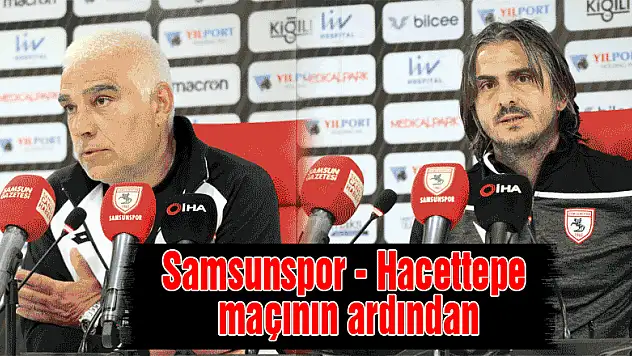 Samsunspor - Hacettepe maçının ardından
