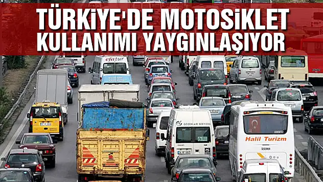 Türkiye'de motosiklet kullanımı yaygınlaşıyor