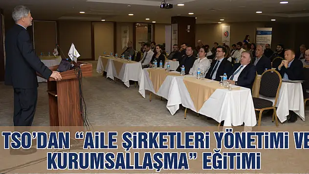 Samsun TSO'dan 'Aile Şirketleri Yönetimi ve Kurumsallaşma' eğitimi