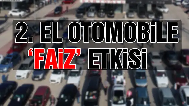 2. el otomobile 'faiz' etkisi