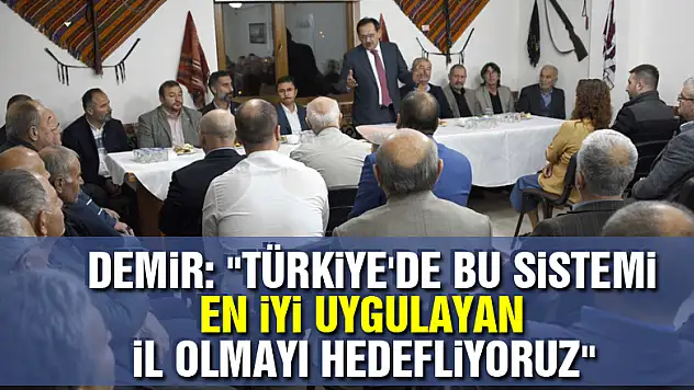 Demir: 'Türkiye'de bu sistemi en iyi uygulayan il olmayı hedefliyoruz'