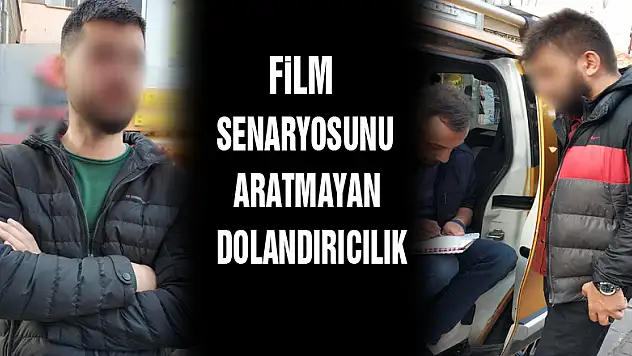 Film senaryosunu aratmayan dolandırıcılık