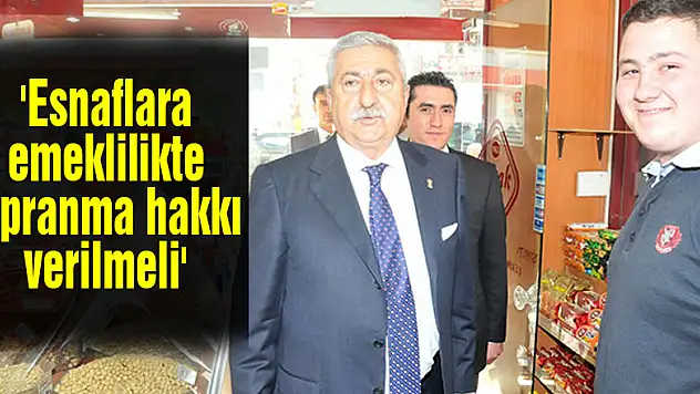 'Esnaflara emeklilikte yıpranma hakkı verilmeli'
