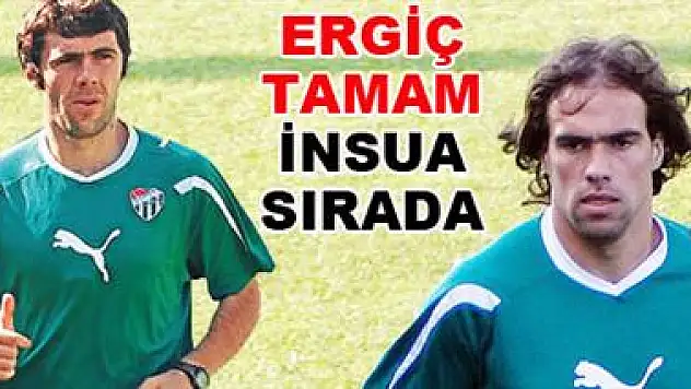 Ergiç tamam, İnsua sırada
