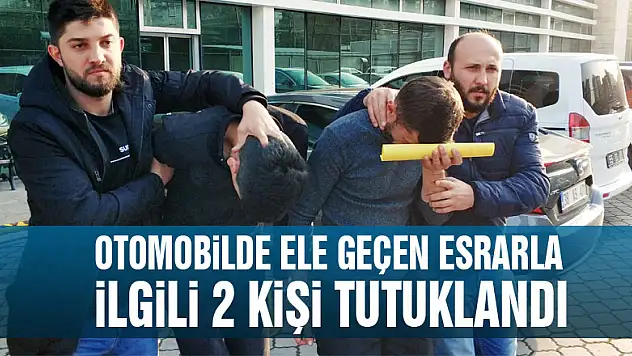 Otomobilde ele geçen esrarla ilgili 2 kişi tutuklandı