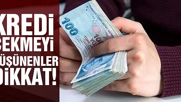 Kredi çekmeyi düşünenler dikkat!