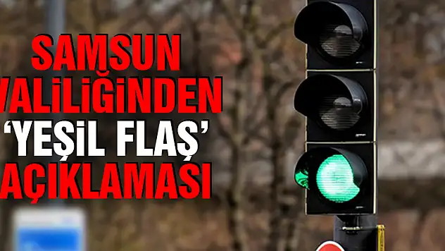 Samsun Valiliğinden 'yeşil flaş' açıklaması