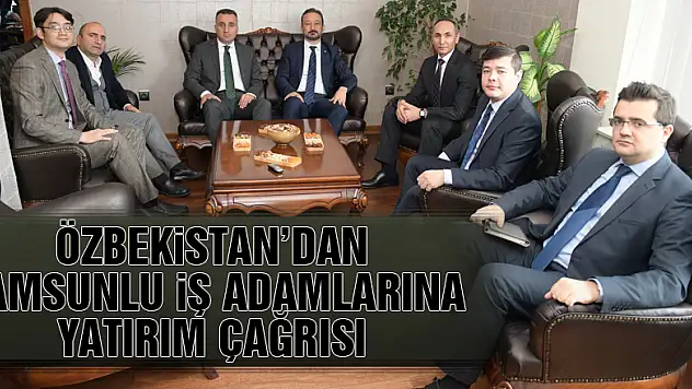 Özbekistan'dan Samsunlu iş adamlarına yatırım çağrısı