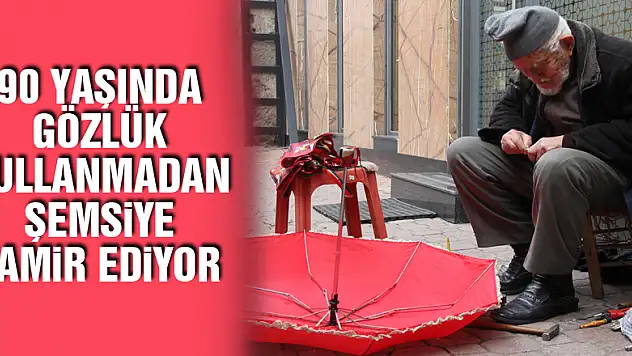 90 yaşında gözlük kullanmadan şemsiye tamir ediyor