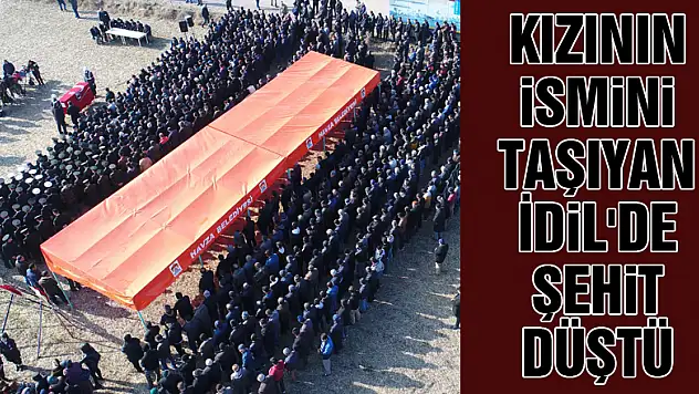 Kızının ismini taşıyan İdil'de şehit düştü