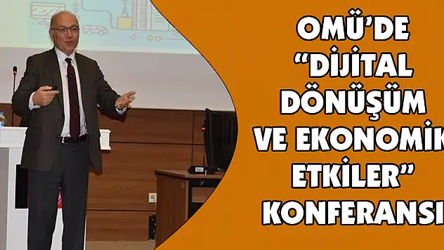 OMÜ'de 'Dijital Dönüşüm ve Ekonomik Etkiler' konferansı