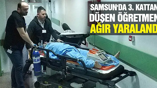 Samsun'da 3. kattan düşen öğretmen ağır yaralandı