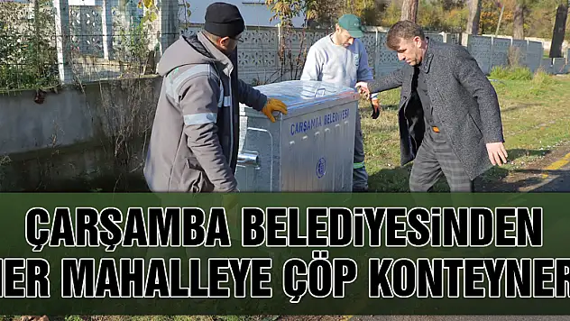 Çarşamba Belediyesinden her mahalleye çöp konteyneri