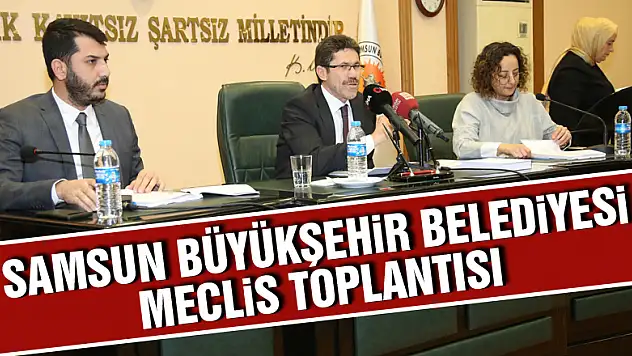 Samsun Büyükşehir Belediyesi Meclis Toplantısı