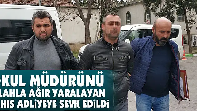 Okul müdürünü silahla ağır yaralayan şahıs adliyeye sevk edildi