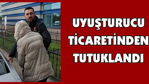 Uyuşturucu ticaretinden tutuklandı