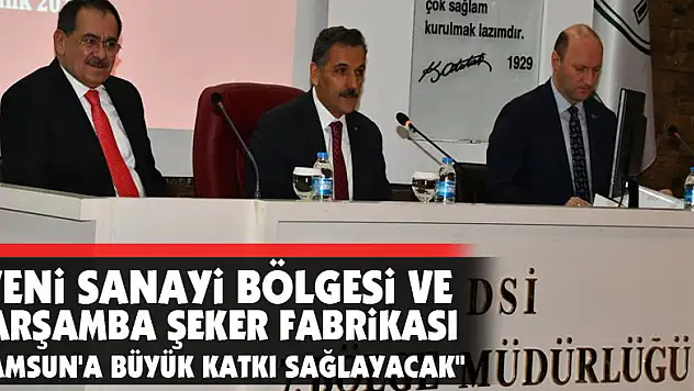 Vali Kaymak: 'Yeni sanayi bölgesi ve Çarşamba Şeker Fabrikası Samsun'a büyük katkı sağlayacak'